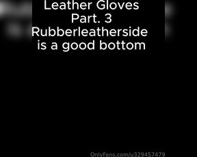 Abfabspandex Rubberleatherside aka u329457479 - 12-17-2023 OnlyFans Video - Leather Gloves part_4fi5