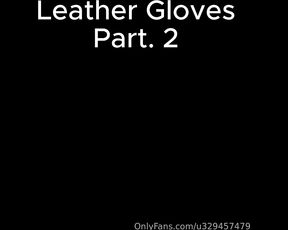 Abfabspandex Rubberleatherside aka u329457479 - 12-11-2023 OnlyFans Video - Leather Gloves part_rxxz